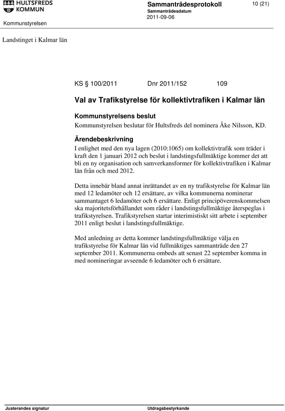 I enlighet med den nya lagen (2010:1065) om kollektivtrafik som träder i kraft den 1 januari 2012 och beslut i landstingsfullmäktige kommer det att bli en ny organisation och samverkansformer för