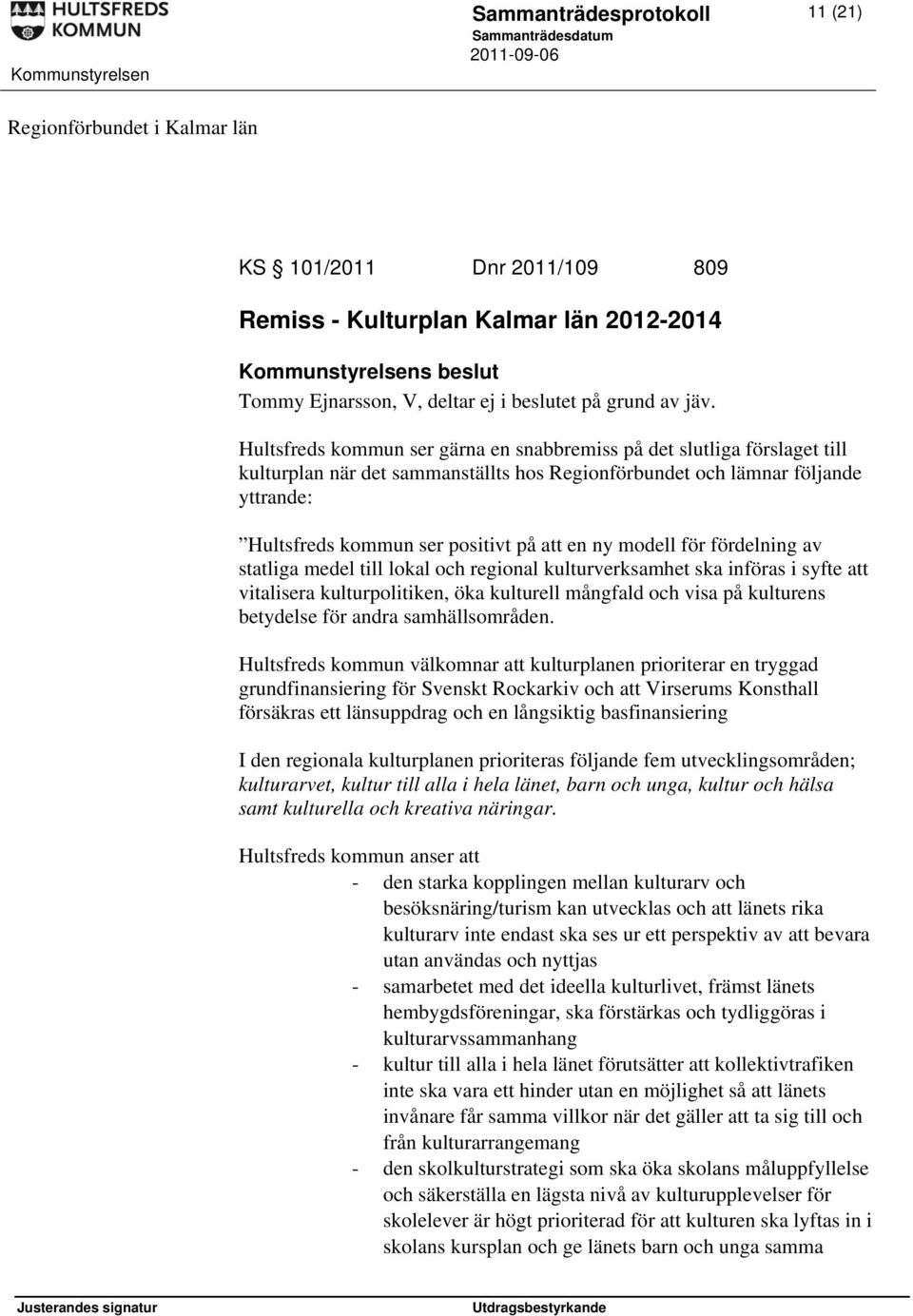 Hultsfreds kommun ser gärna en snabbremiss på det slutliga förslaget till kulturplan när det sammanställts hos Regionförbundet och lämnar följande yttrande: Hultsfreds kommun ser positivt på att en