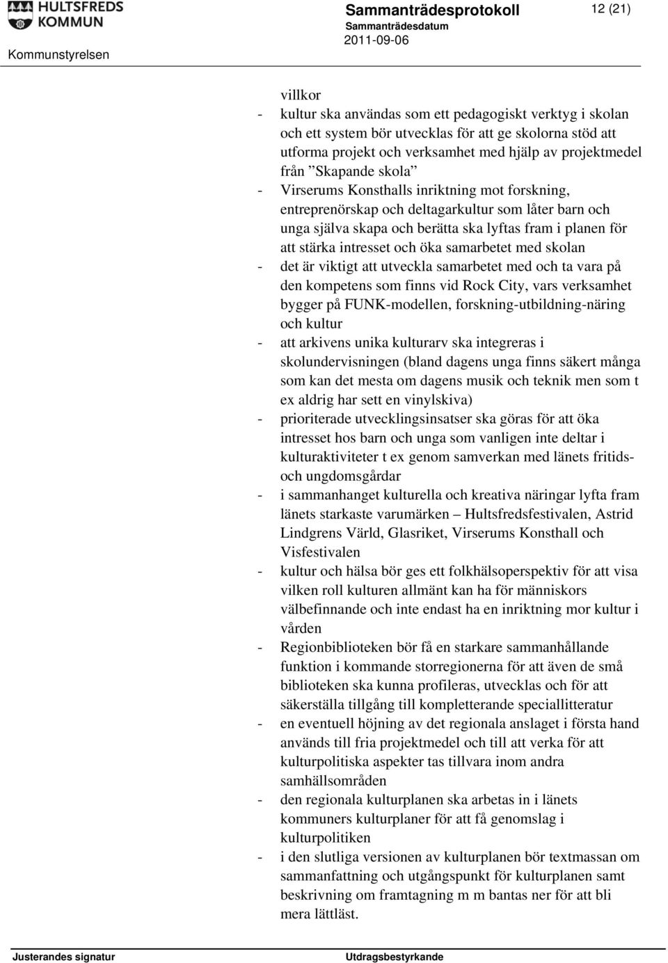 stärka intresset och öka samarbetet med skolan - det är viktigt att utveckla samarbetet med och ta vara på den kompetens som finns vid Rock City, vars verksamhet bygger på FUNK-modellen,