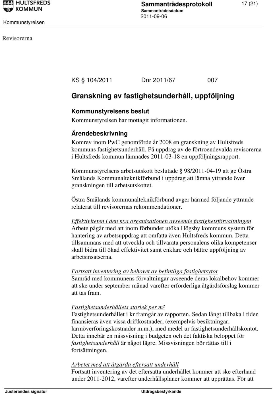 Kommunstyrelsens arbetsutskott beslutade 98/2011-04-19 att ge Östra Smålands Kommunalteknikförbund i uppdrag att lämna yttrande över granskningen till arbetsutskottet.