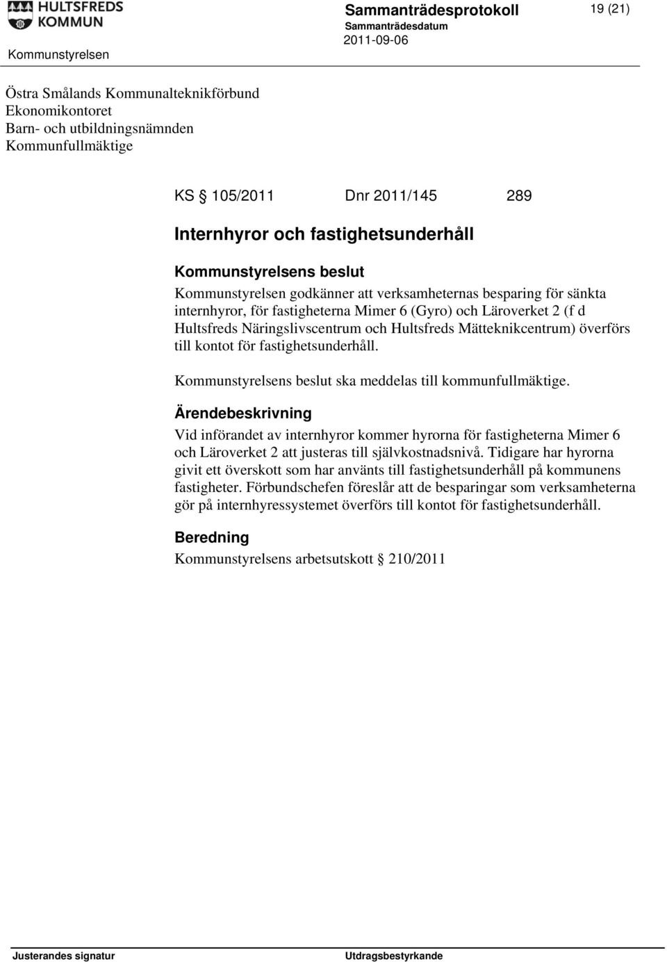 Hultsfreds Mätteknikcentrum) överförs till kontot för fastighetsunderhåll. Kommunstyrelsens beslut ska meddelas till kommunfullmäktige.