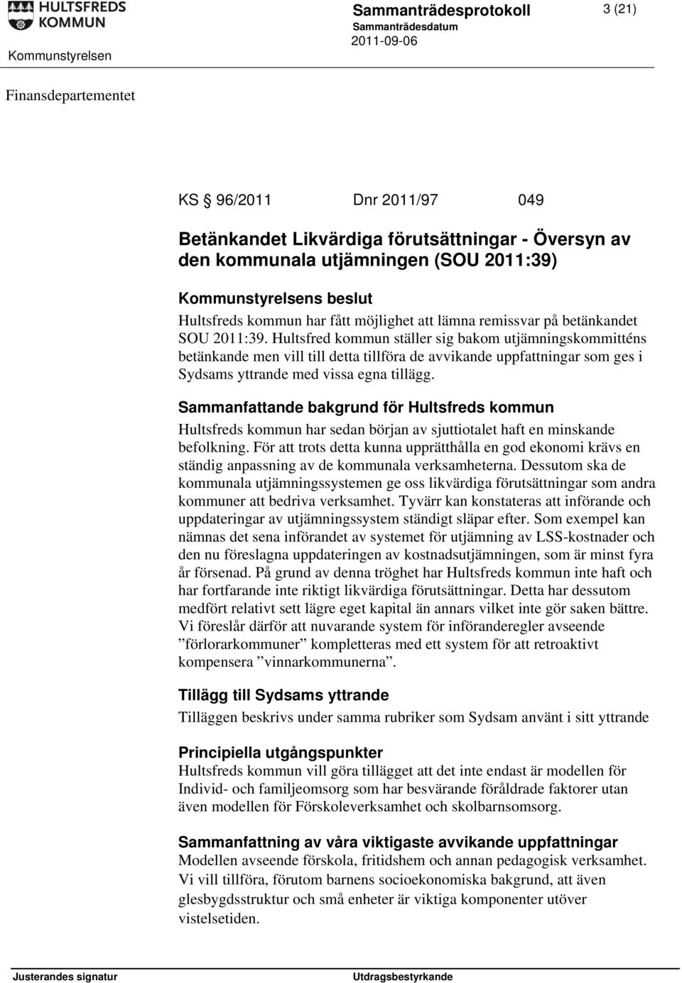 Hultsfred kommun ställer sig bakom utjämningskommitténs betänkande men vill till detta tillföra de avvikande uppfattningar som ges i Sydsams yttrande med vissa egna tillägg.