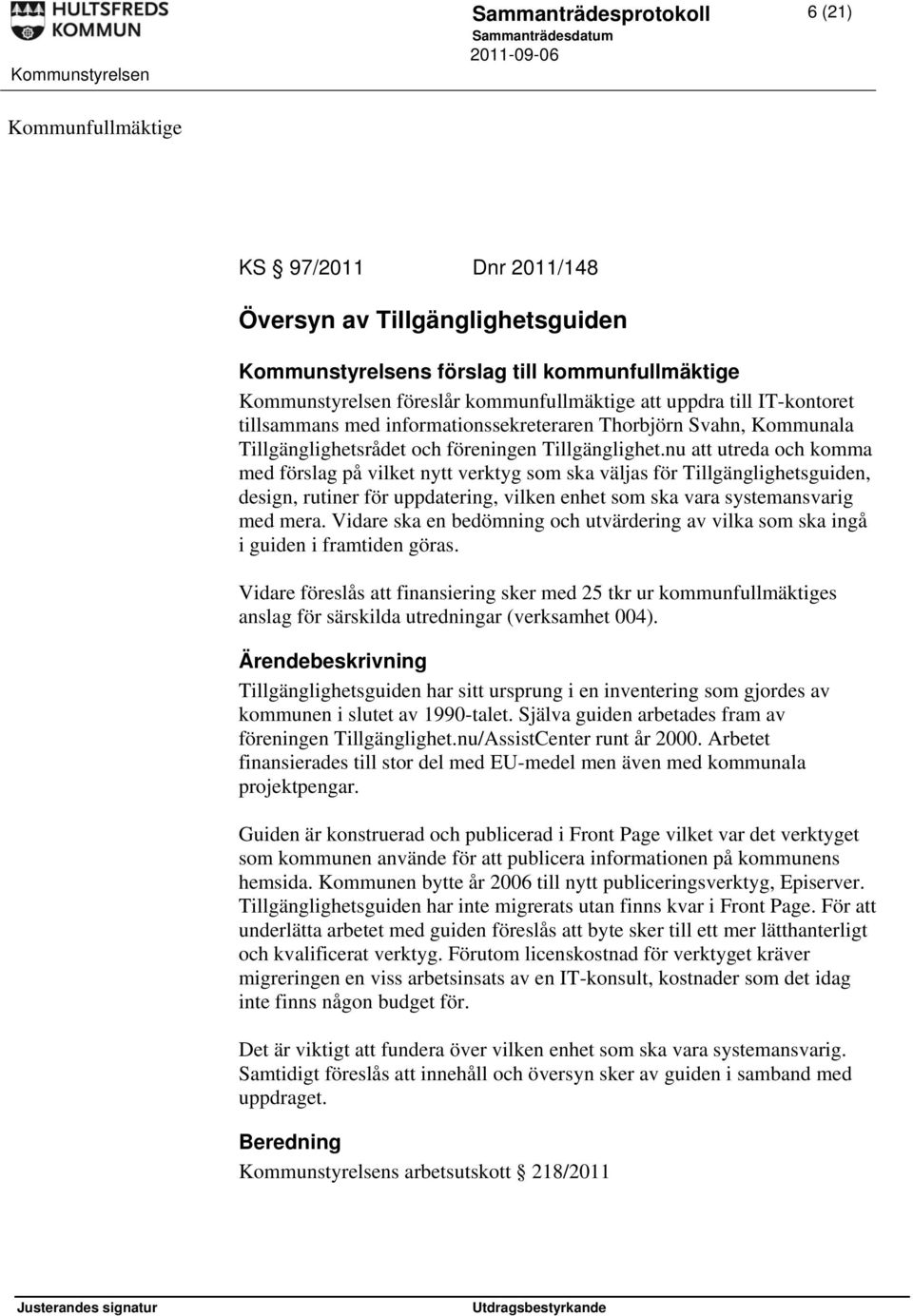 nu att utreda och komma med förslag på vilket nytt verktyg som ska väljas för Tillgänglighetsguiden, design, rutiner för uppdatering, vilken enhet som ska vara systemansvarig med mera.