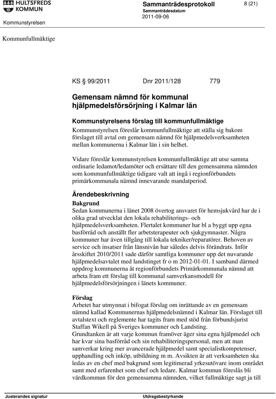 Vidare föreslår kommunstyrelsen kommunfullmäktige att utse samma ordinarie ledamot/ledamöter och ersättare till den gemensamma nämnden som kommunfullmäktige tidigare valt att ingå i regionförbundets