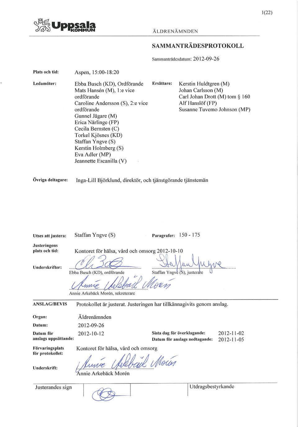Johan Carlsson (M) Carl Johan Drott (M) tom 160 Alf Hanslöf(FP) Susanne Tuvemo Johnson (MP) Övriga deltagare: Inga-Lill Björklund, direktör, och tjänstgörande tjänstemän Utses att justera: Staffan