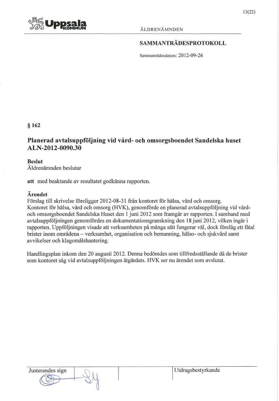 Kontoret för hälsa, vård och omsorg (HVK), genomförde en planerad avtalsuppföljning vid vårdoch omsorgsboendet Sandelska Huset den 1 juni 2012 som framgår av rapporten.