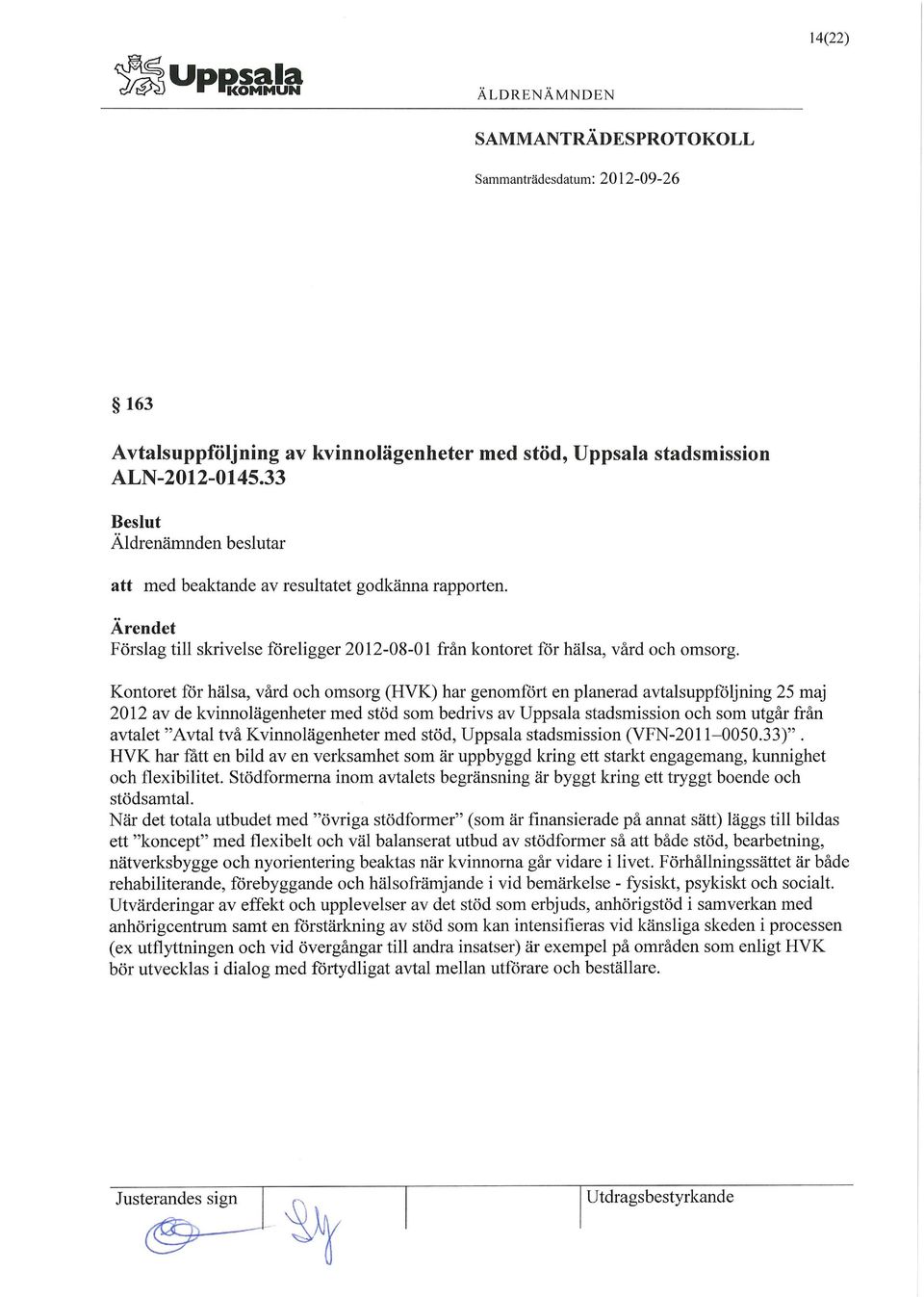 Kontoret för hälsa, vård och omsorg (HVK) har genomfört en planerad avtalsuppföljning 25 maj 2012 av de kvinnolägenheter med stöd som bedrivs av Uppsala stadsmission och som utgår från avtalet "Avtal