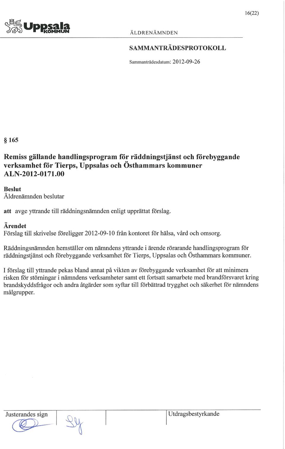 Räddningsnämnden hemställer om nämndens yttrande i ärende rörarande handlingsprogram för räddningstjänst och förebyggande verksamhet för Tierps, Uppsalas och Östhammars kommuner.