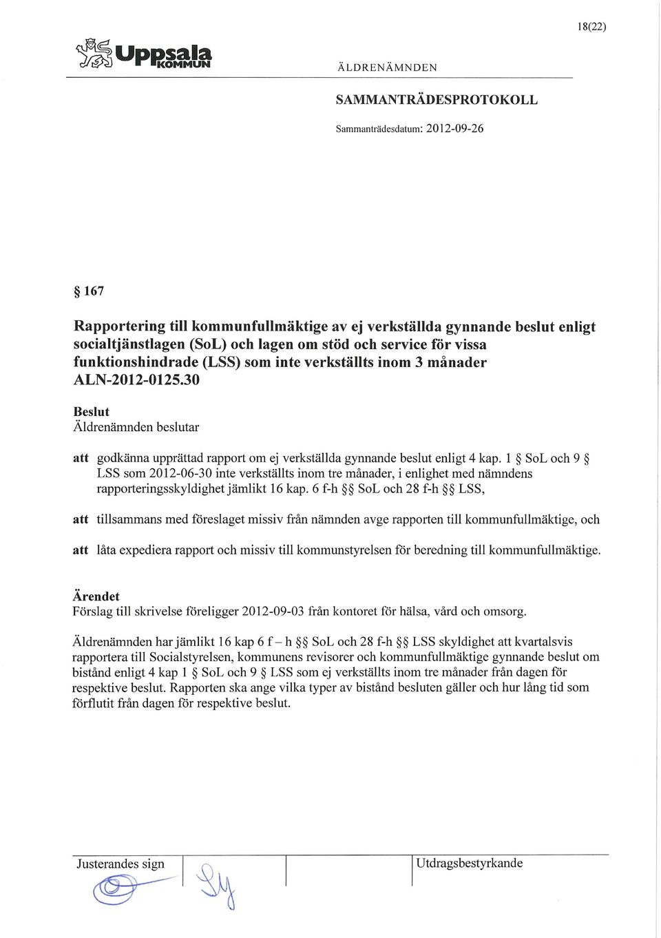 1 SoL och 9 LSS som 2012-06-30 inte verkställts inom tre månader, i enlighet med nämndens rapporteringsskyldighet jämlikt 16 kap.