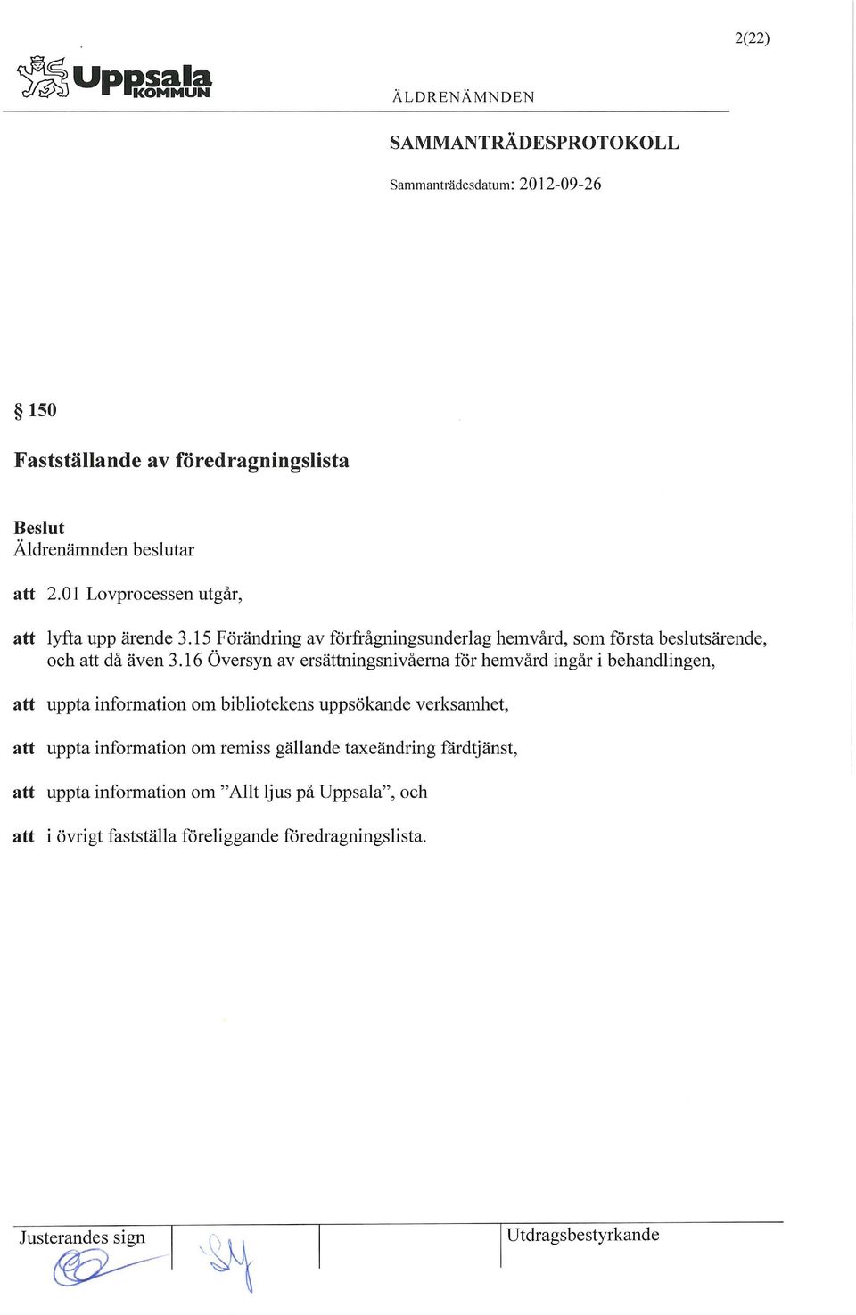 16 Översyn av ersättningsnivåerna för hemvård ingår i behandlingen, att uppta information om bibliotekens uppsökande