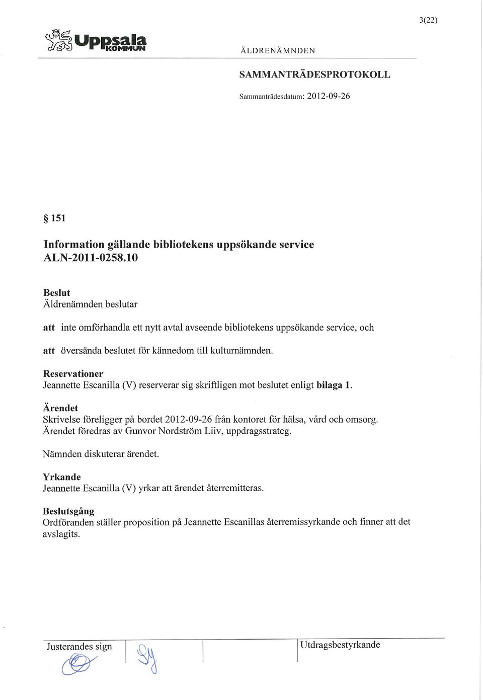 Reservationer Jeannette Escanilla (V) reserverar sig skriftligen mot beslutet enligt bilaga 1. Skrivelse föreligger på bordet 2012-09-26 från kontoret för hälsa, vård och omsorg.