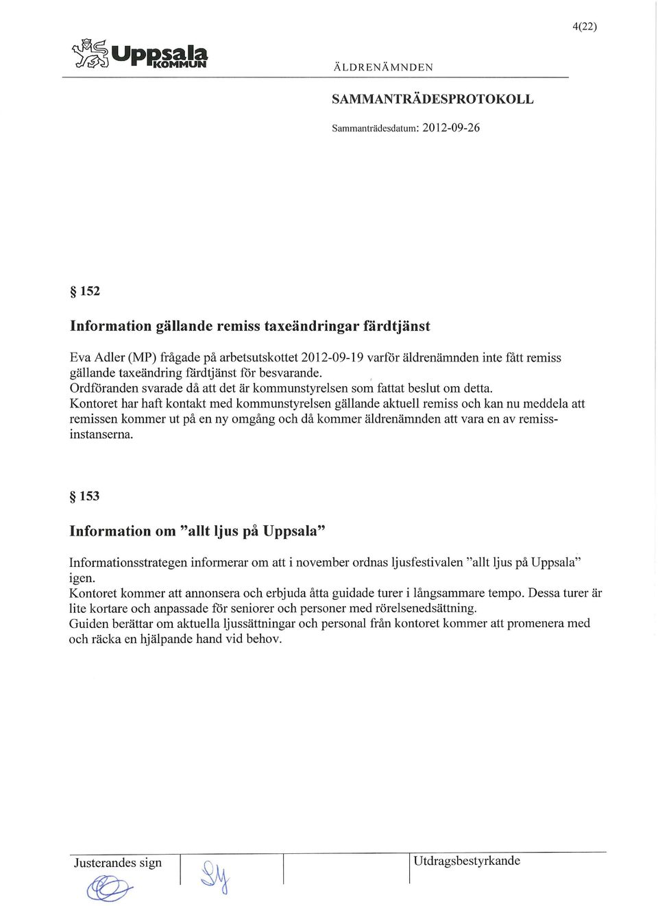 Kontoret har haft kontakt med kommunstyrelsen gällande aktuell remiss och kan nu meddela att remissen kommer ut på en ny omgång och då kommer äldrenämnden att vara en av remissinstanserna.