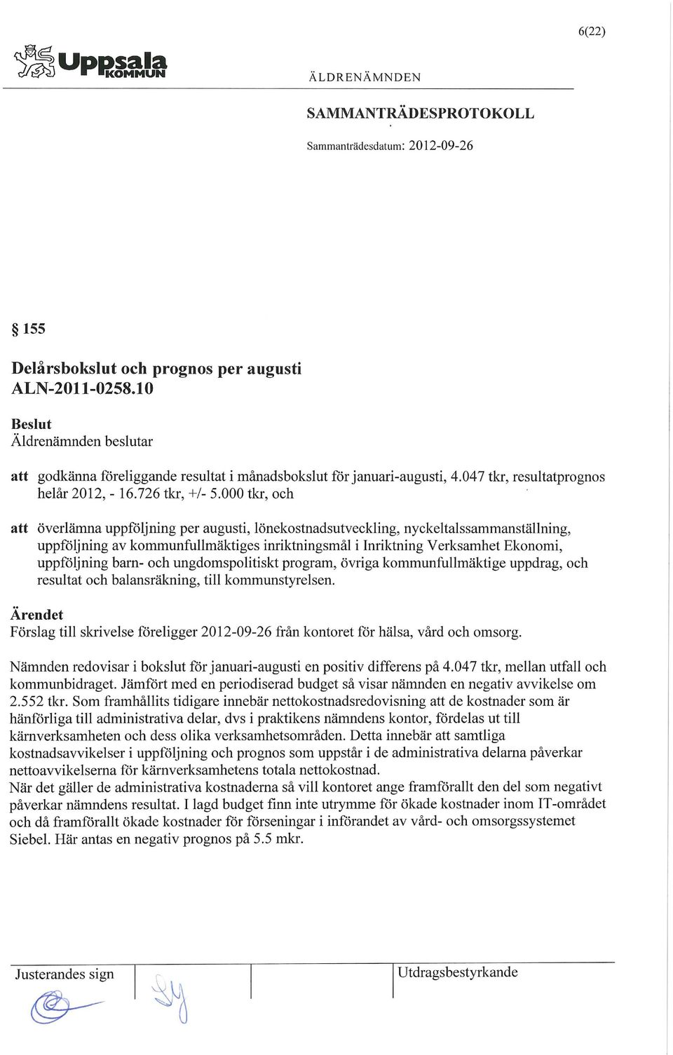 000 tkr, och att överlämna uppföljning per augusti, lönekostnadsutveckling, nyckeltalssammanställning, uppföljning av kommunfullmäktiges imiktningsmål i Inriktning Verksamhet Ekonomi, uppföljning
