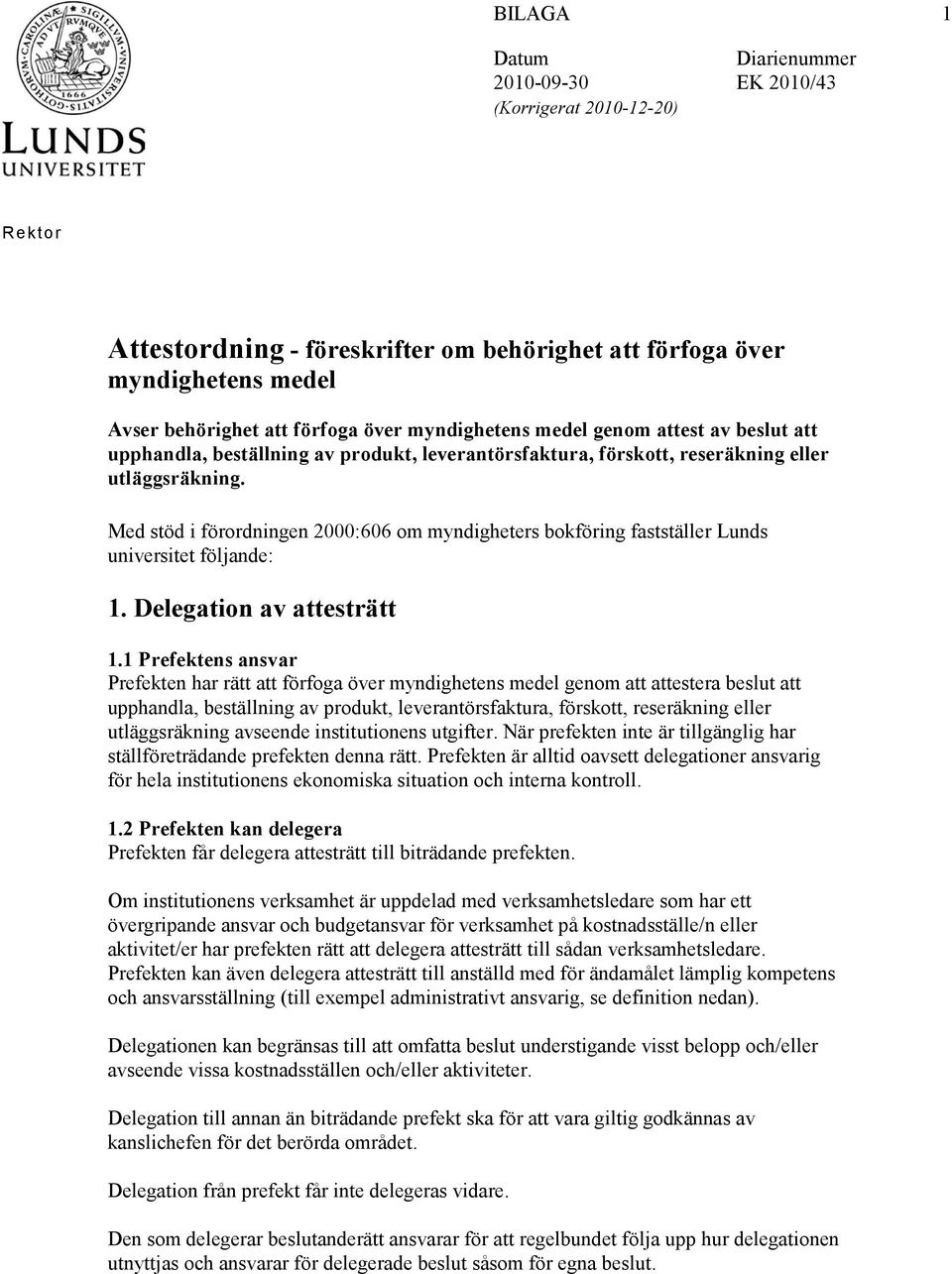 Med stöd i förordningen 2000:606 om myndigheters bokföring fastställer Lunds universitet följande: 1. Delegation av attesträtt 1.
