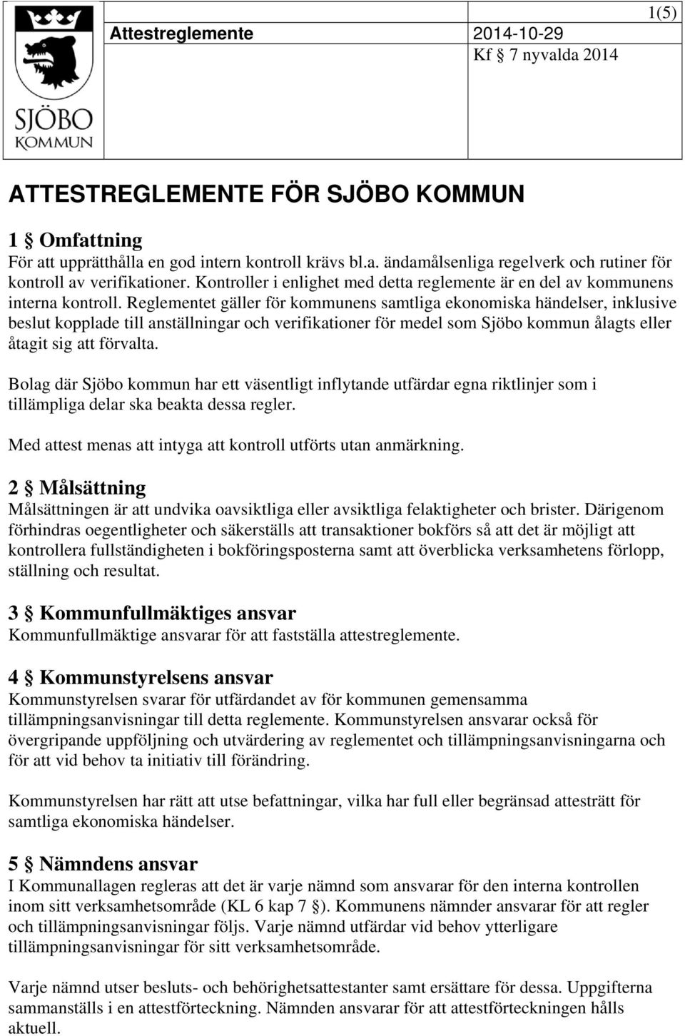 Reglementet gäller för kommunens samtliga ekonomiska händelser, inklusive beslut kopplade till anställningar och verifikationer för medel som Sjöbo kommun ålagts eller åtagit sig att förvalta.