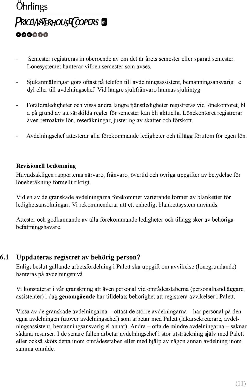 - Föräldraledigheter och vissa andra längre tjänstledigheter registreras vid lönekontoret, bl a på grund av att särskilda regler för semester kan bli aktuella.