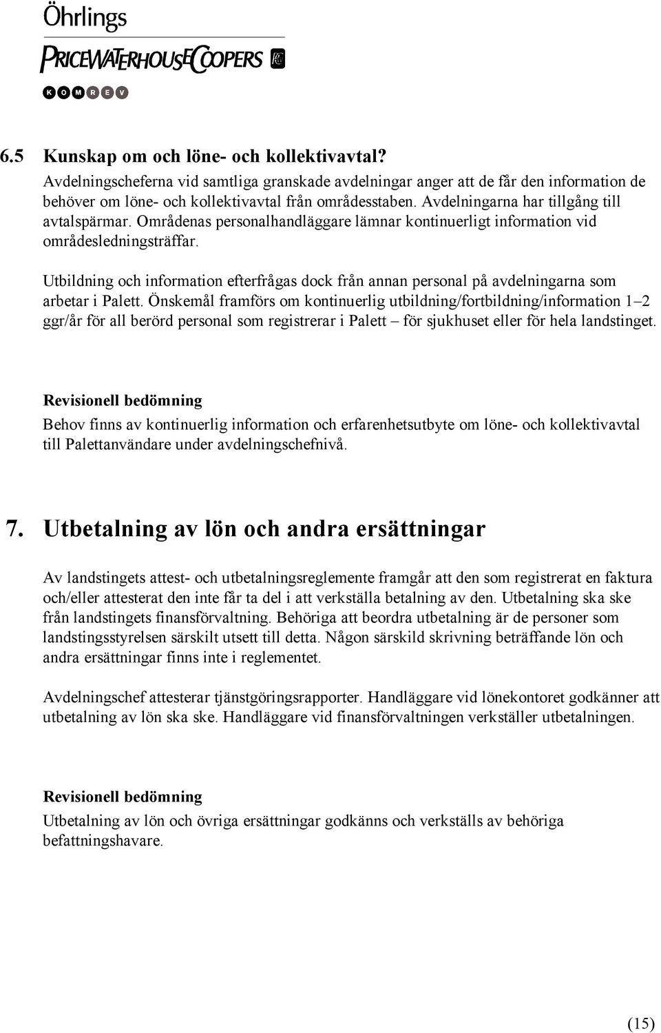 Utbildning och information efterfrågas dock från annan personal på avdelningarna som arbetar i Palett.
