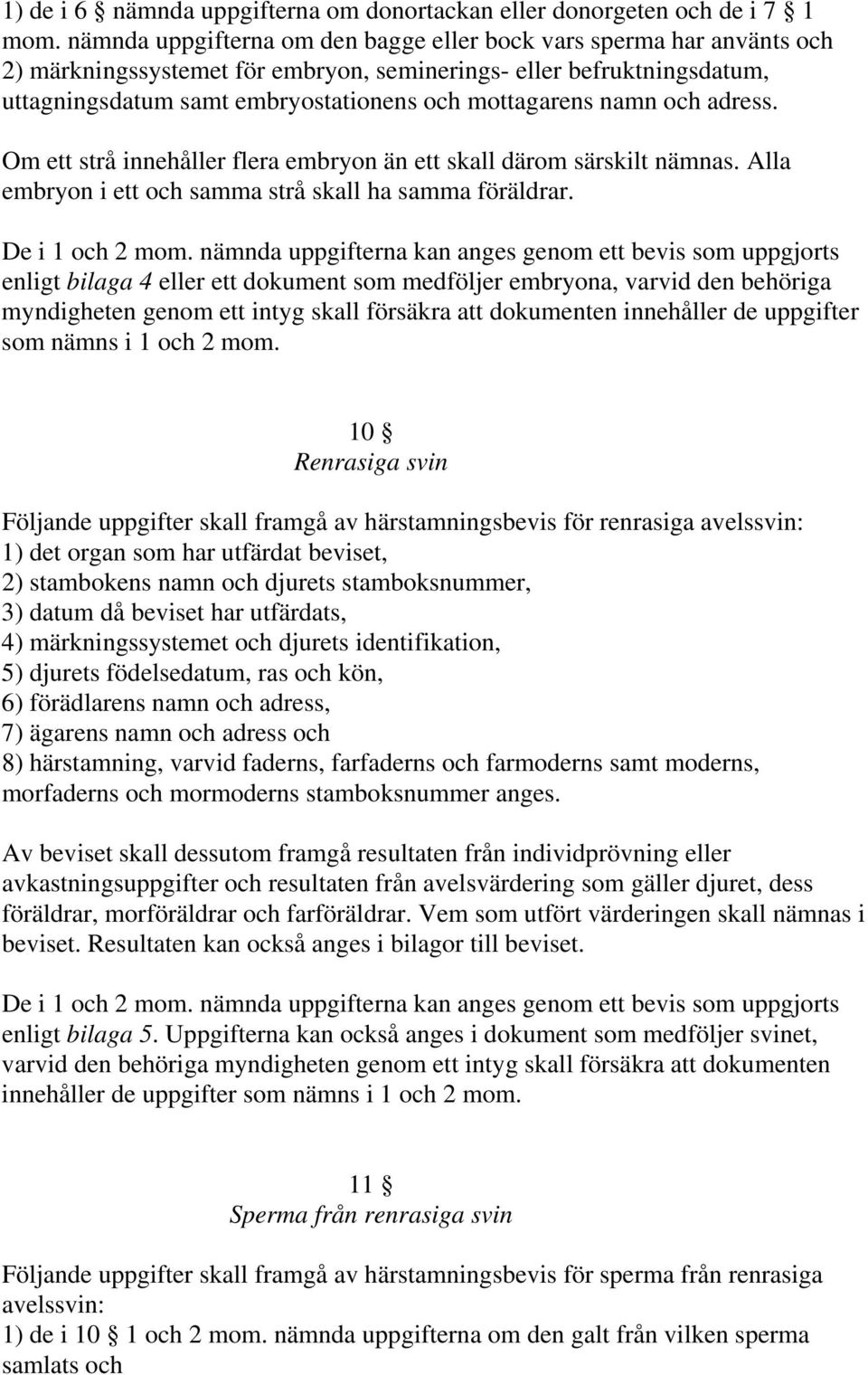 namn och adress. Om ett strå innehåller flera embryon än ett skall därom särskilt nämnas. Alla embryon i ett och samma strå skall ha samma föräldrar. De i 1 och 2 mom.