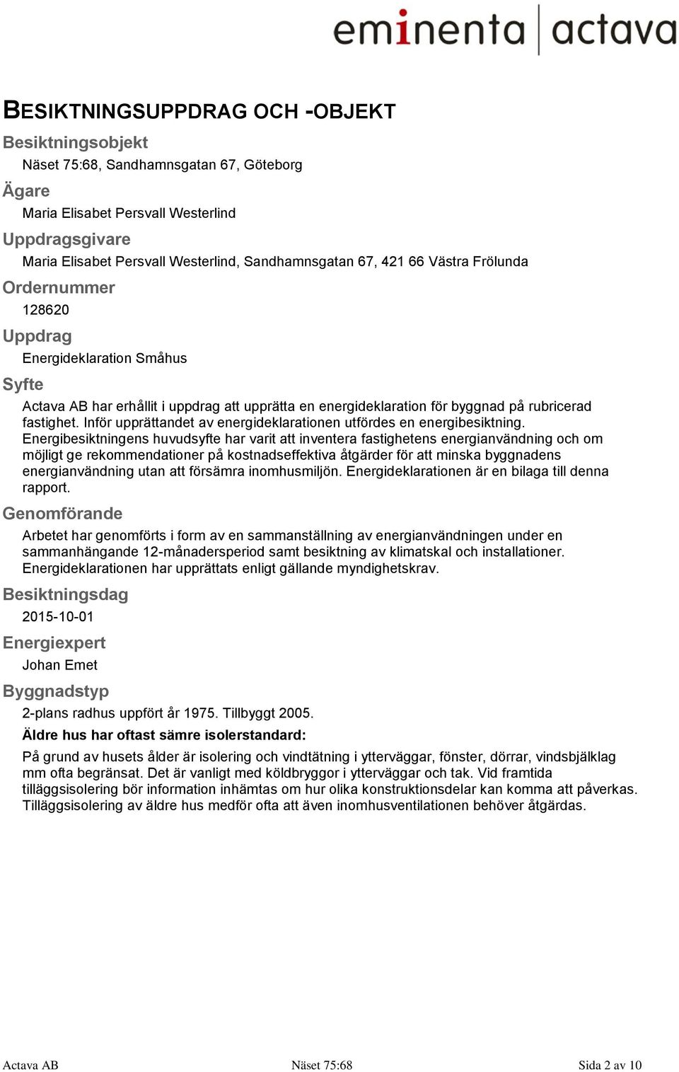 Inför upprättandet av energideklarationen utfördes en energibesiktning.