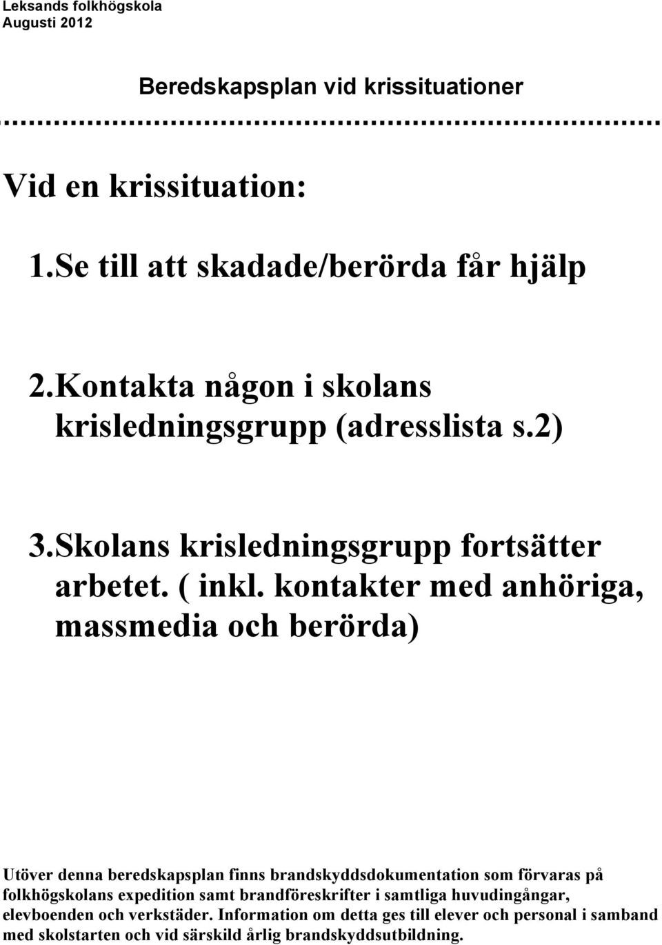 kontakter med anhöriga, massmedia och berörda) Utöver denna beredskapsplan finns brandskyddsdokumentation som förvaras på folkhögskolans expedition