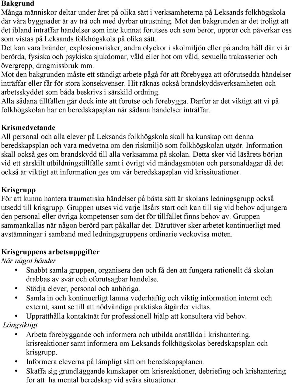 Det kan vara bränder, explosionsrisker, andra olyckor i skolmiljön eller på andra håll där vi är berörda, fysiska och psykiska sjukdomar, våld eller hot om våld, sexuella trakasserier och övergrepp,