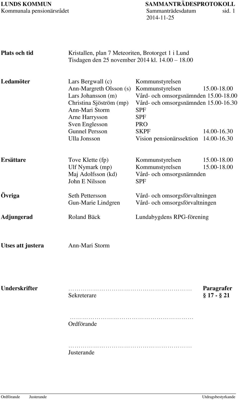 00-16.30 Ann-Mari Storm SPF Arne Harrysson SPF Sven Englesson PRO Gunnel Persson SKPF 14.00-16.30 Ulla Jonsson Vision pensionärssektion 14.00-16.30 Ersättare Tove Klette (fp) Kommunstyrelsen 15.00-18.