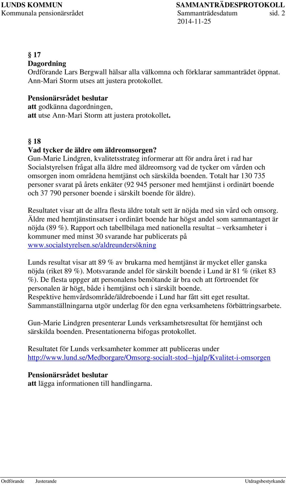 Gun-Marie Lindgren, kvalitetsstrateg informerar att för andra året i rad har Socialstyrelsen frågat alla äldre med äldreomsorg vad de tycker om vården och omsorgen inom områdena hemtjänst och