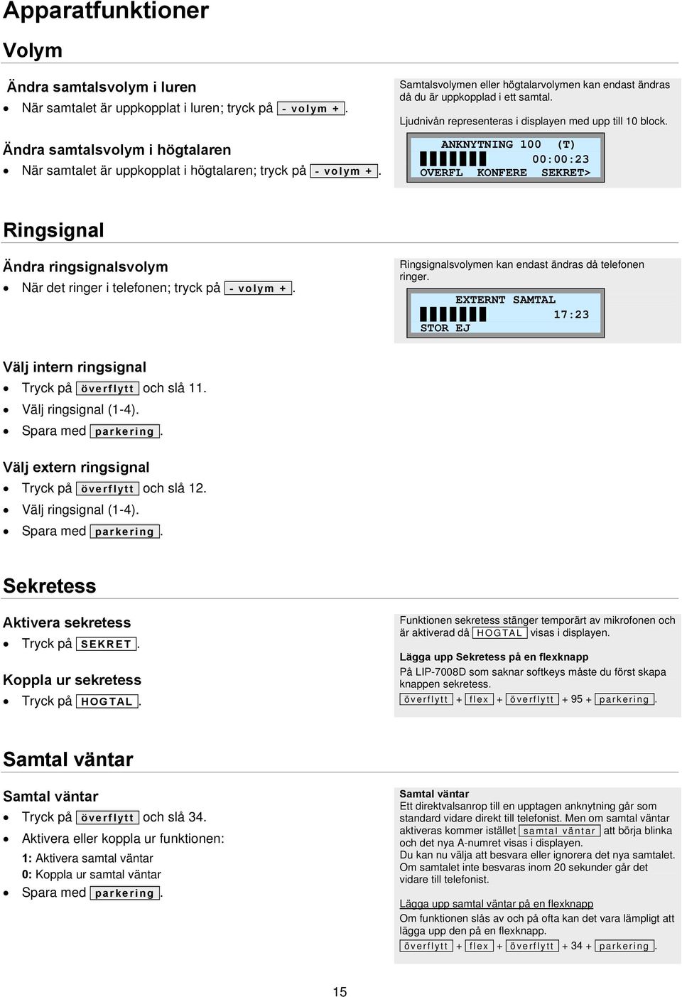 ANKNYTNING 100 (T) 0I0I0I0I0I0I0I 00:00:23 OVERFL KONFERE SEKRET> Ringsignal Ändra ringsignalsvolym När det ringer i telefonen; tryck på - volym +.