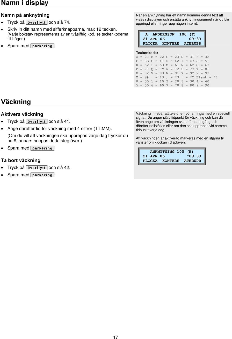ANDERSSON 100 (T) 21 APR 06 09:33 PLOCKA KONFERE ATERUPR Teckenkoder A = 21 B = 22 C = 23 D = 31 E = 32 F = 33 G = 41 H = 42 I = 43 J = 51 K = 52 L = 53 M = 61 N = 62 O = 63 P = 71 Q = 7* R = 72 S =