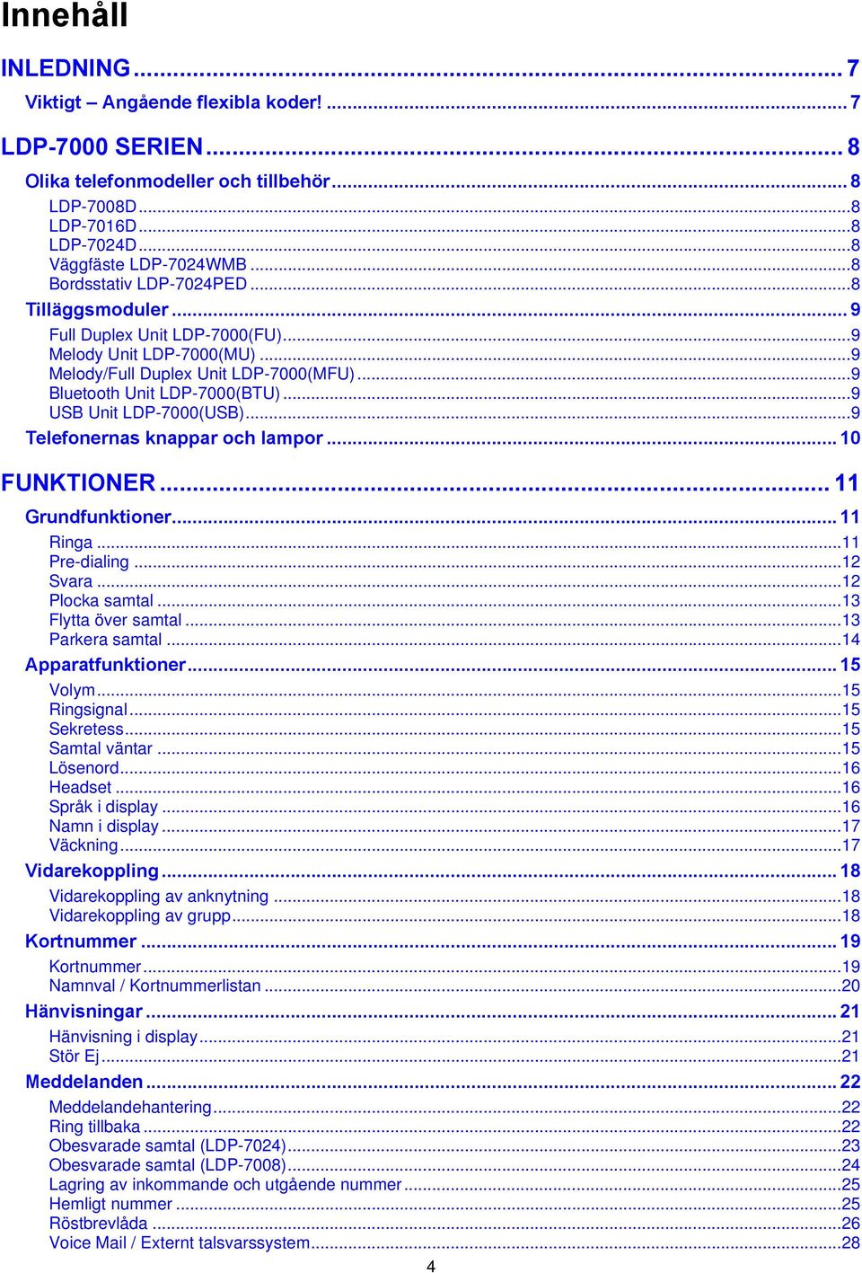 ..9 USB Unit LDP-7000(USB)...9 Telefonernas knappar och lampor... 10 FUNKTIONER... 11 Grundfunktioner... 11 Ringa...11 Pre-dialing...12 Svara...12 Plocka samtal...13 Flytta över samtal.