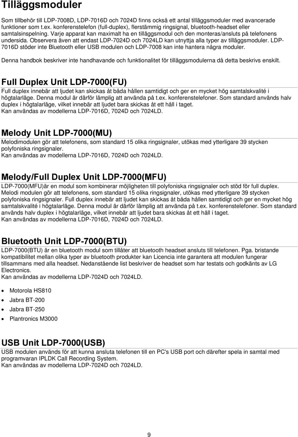 Observera även att endast LDP-7024D och 7024LD kan utnyttja alla typer av tilläggsmoduler. LDP- 7016D stöder inte Bluetooth eller USB modulen och LDP-7008 kan inte hantera några moduler.