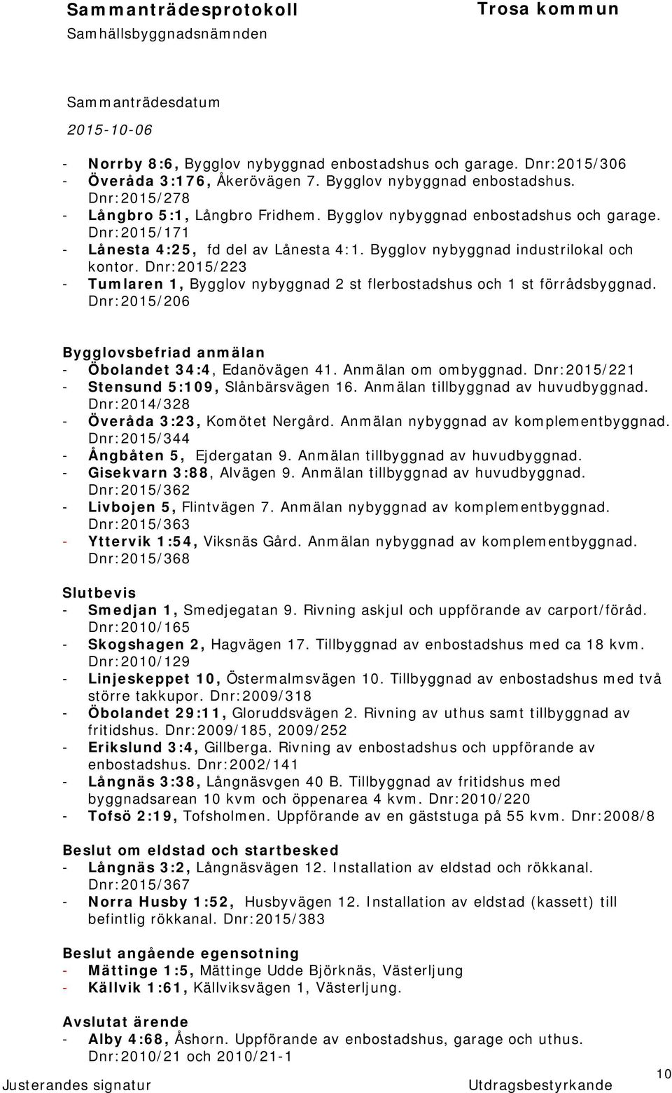 Dnr:2015/223 - Tumlaren 1, Bygglov nybyggnad 2 st flerbostadshus och 1 st förrådsbyggnad. Dnr:2015/206 Bygglovsbefriad anmälan - Öbolandet 34:4, Edanövägen 41. Anmälan om ombyggnad.