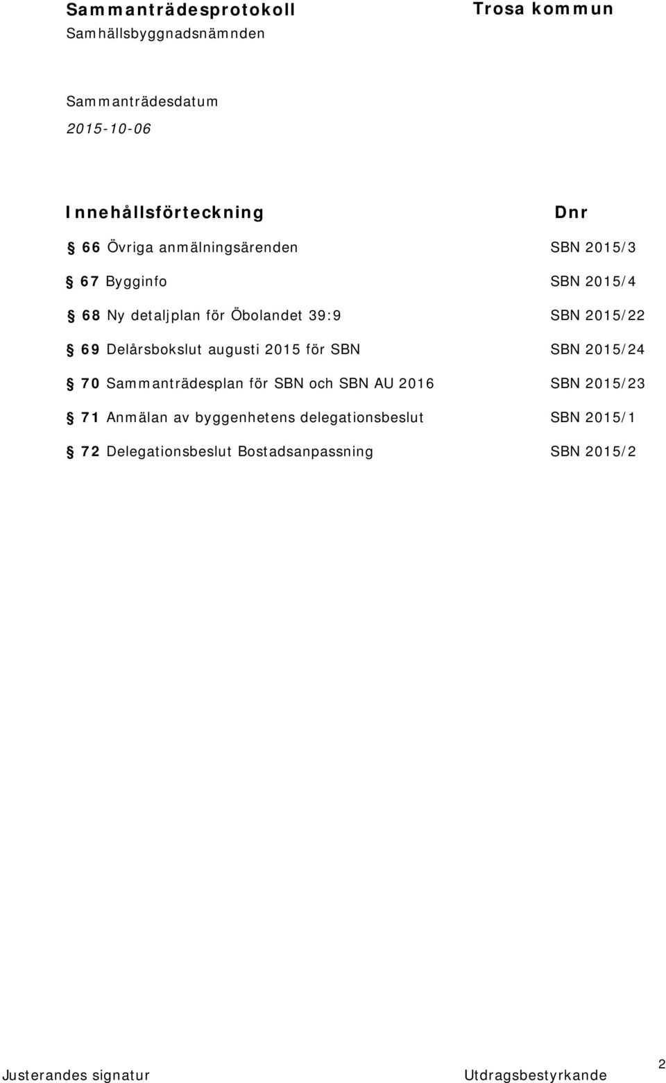 SBN 2015/24 70 Sammanträdesplan för SBN och SBN AU 2016 SBN 2015/23 71 Anmälan av