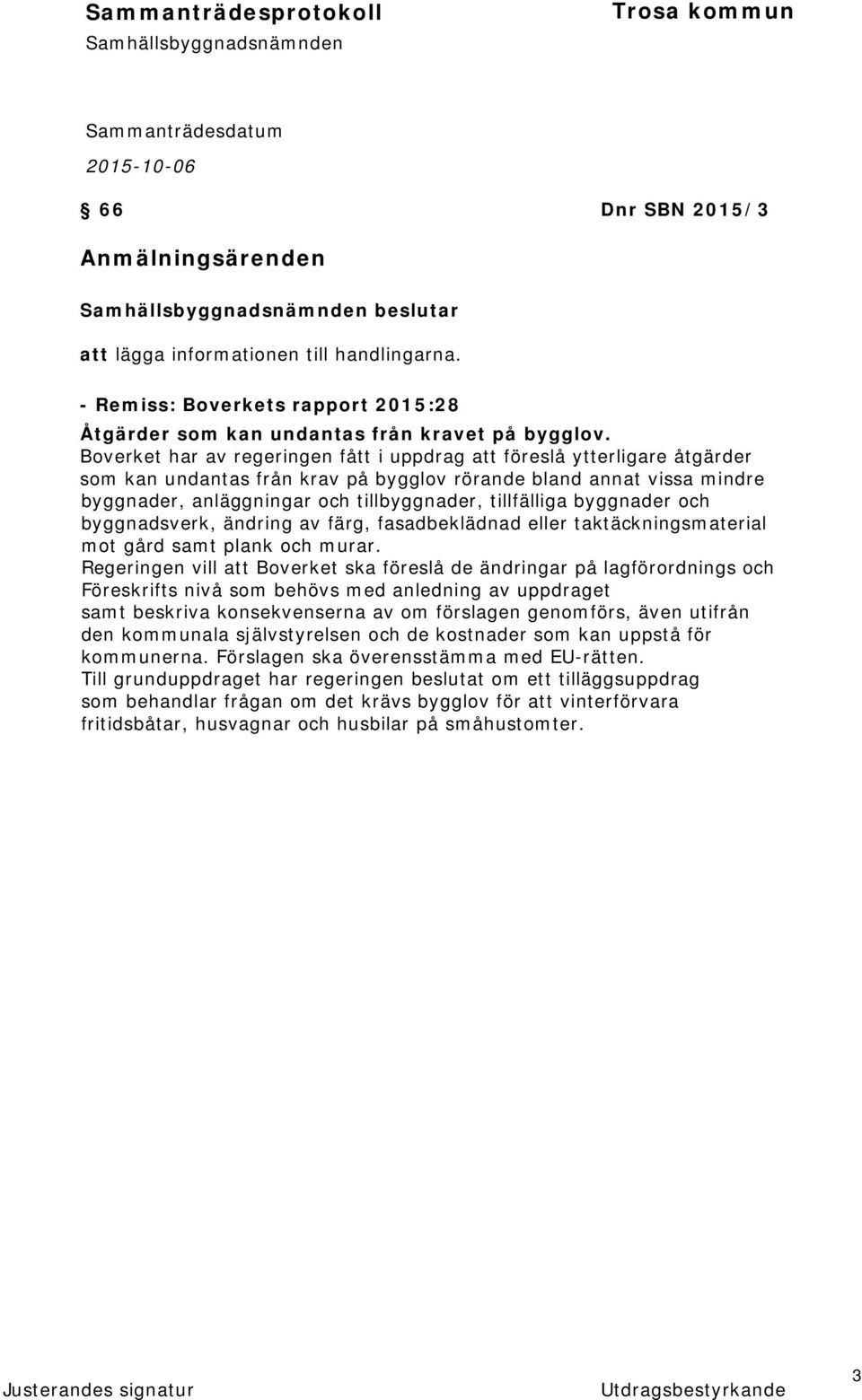 tillfälliga byggnader och byggnadsverk, ändring av färg, fasadbeklädnad eller taktäckningsmaterial mot gård samt plank och murar.