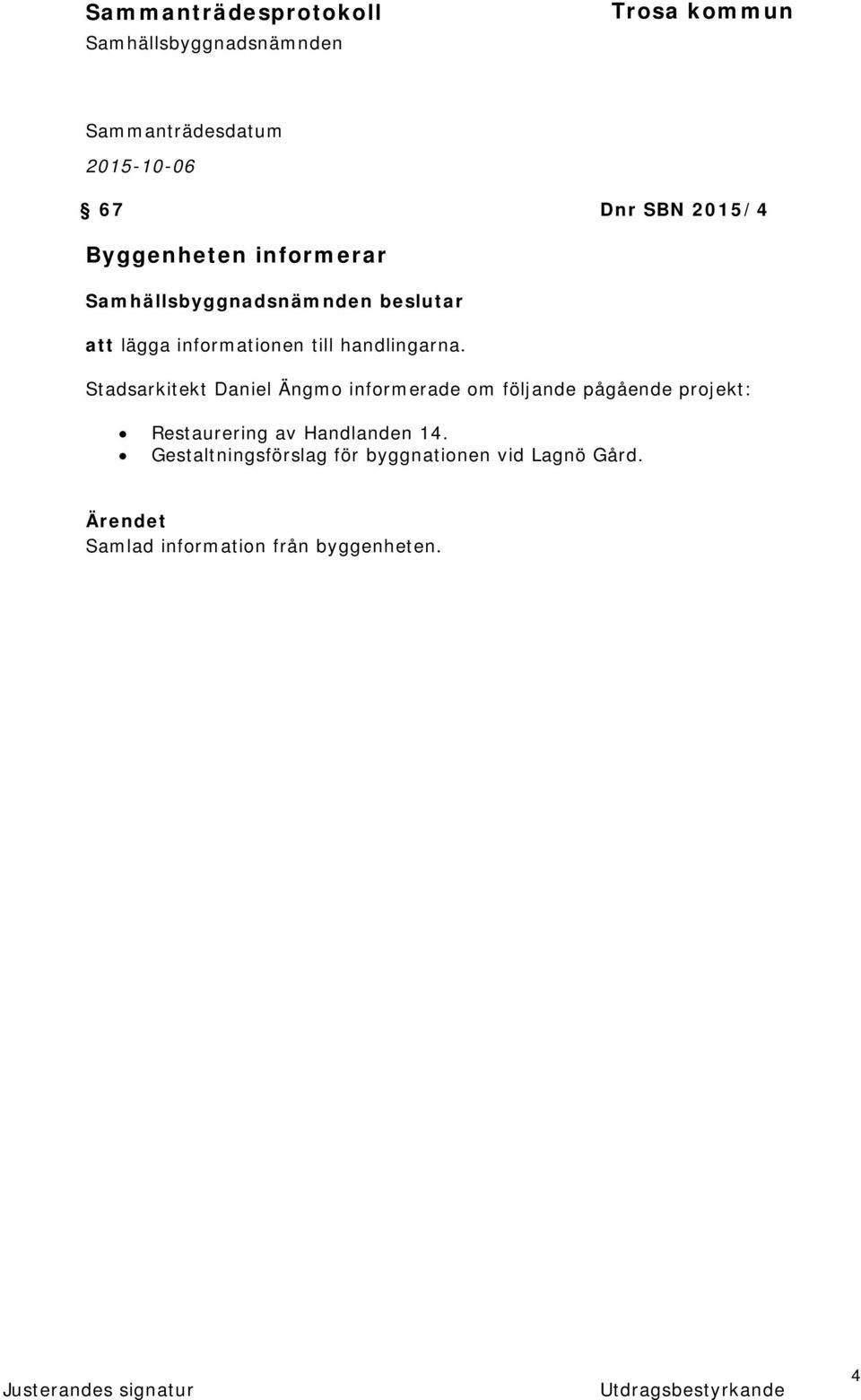 Stadsarkitekt Daniel Ängmo informerade om följande pågående projekt: