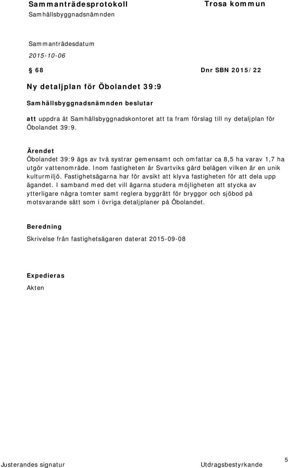 Inom fastigheten är Svartviks gård belägen vilken är en unik kulturmiljö. Fastighetsägarna har för avsikt att klyva fastigheten för att dela upp ägandet.