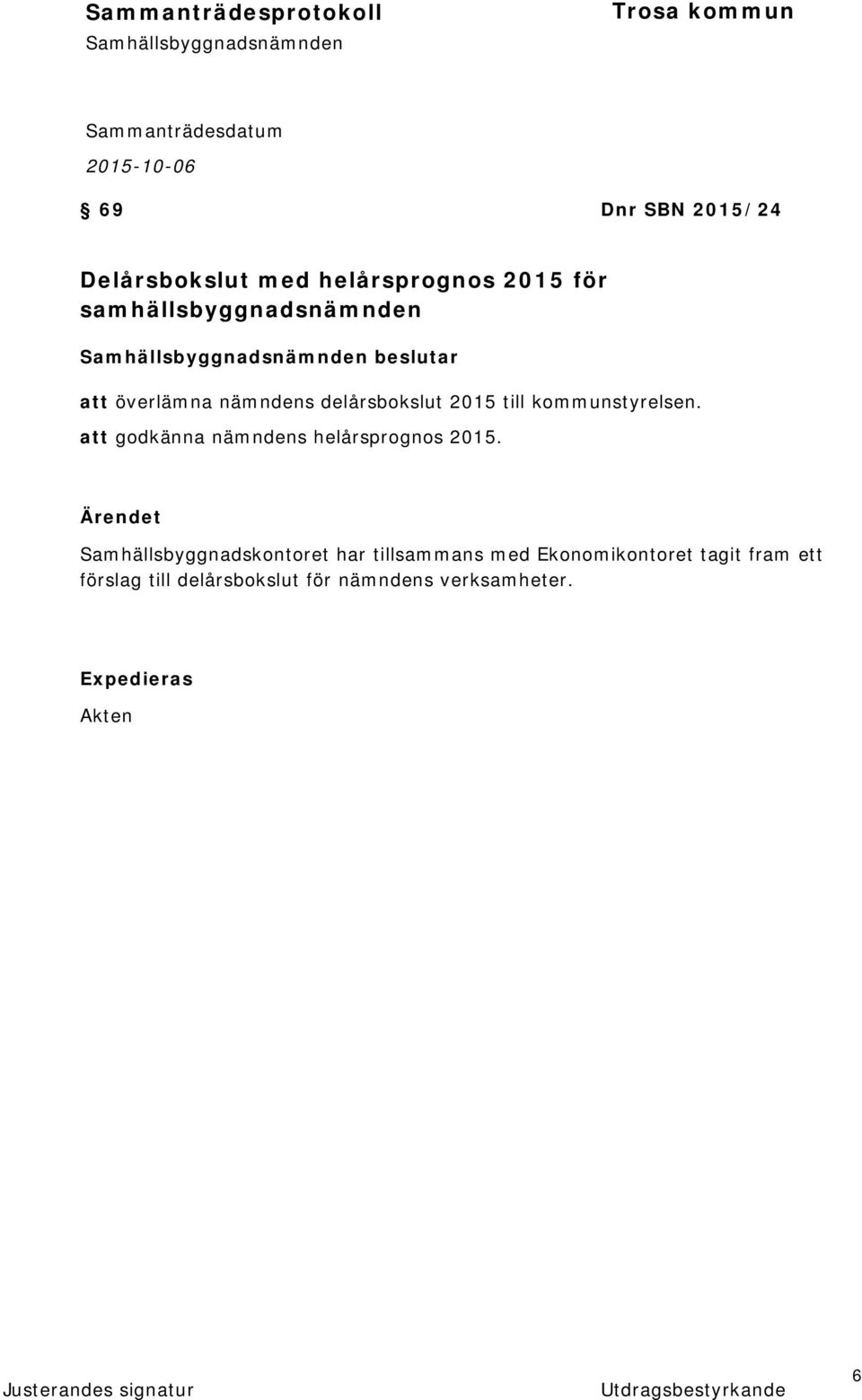 att godkänna nämndens helårsprognos 2015.