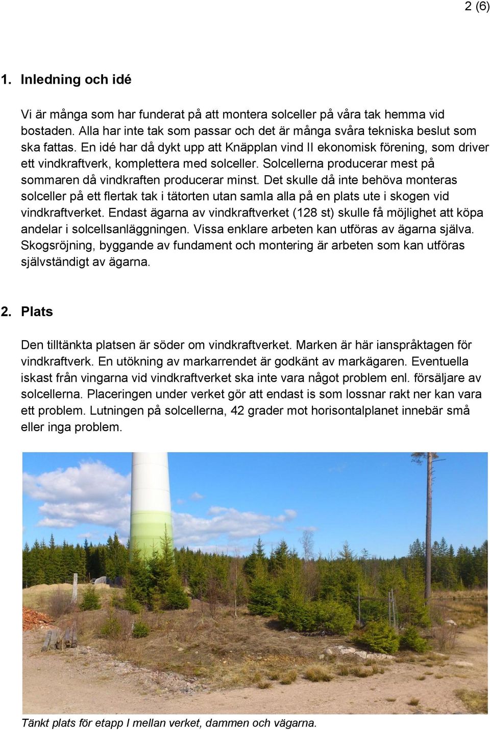 Det skulle då inte behöva monteras solceller på ett flertak tak i tätorten utan samla alla på en plats ute i skogen vid vindkraftverket.