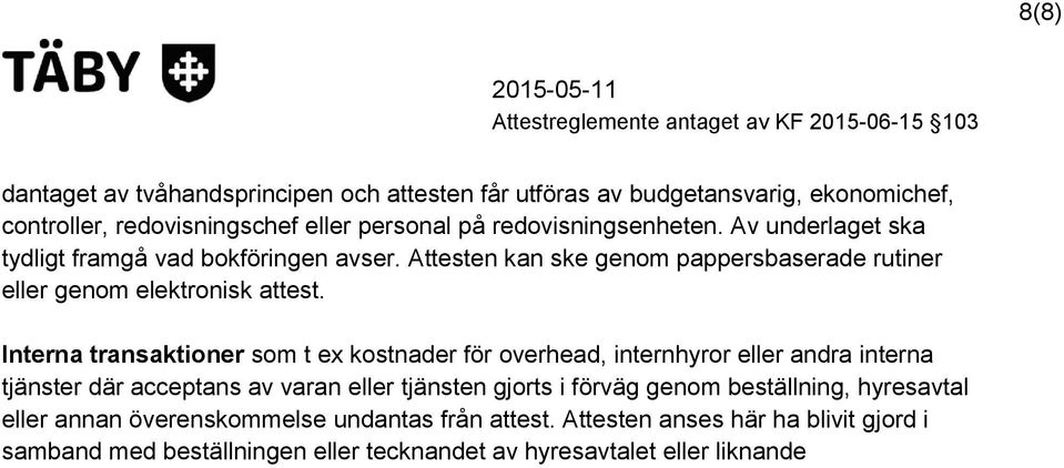 Interna transaktioner som t ex kostnader för overhead, internhyror eller andra interna tjänster där acceptans av varan eller tjänsten gjorts i förväg genom