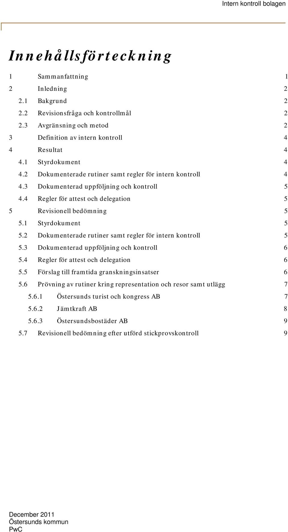 1 Styrdokument 5 5.2 Dokumenterade rutiner samt regler för intern kontroll 5 5.3 Dokumenterad uppföljning och kontroll 6 5.4 Regler för attest och delegation 6 5.