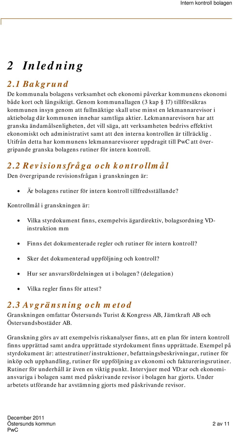 Lekmannarevisorn har att granska ändamålsenligheten, det vill säga, att verksamheten bedrivs effektivt ekonomiskt och administrativt samt att den interna kontrollen är tillräcklig.