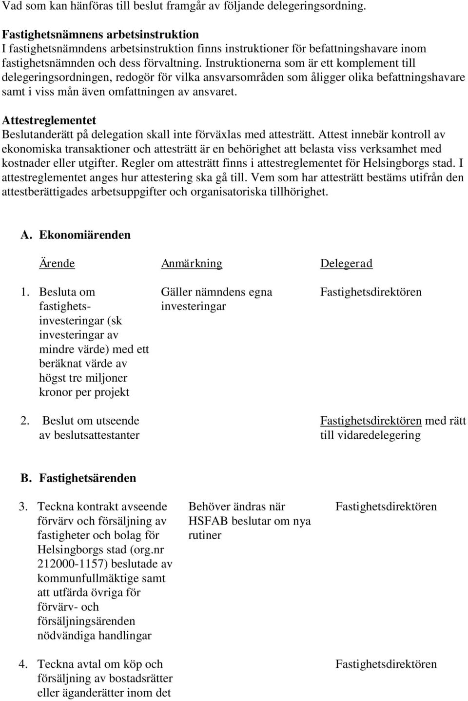 Instruktionerna som är ett komplement till delegeringsordningen, redogör för vilka ansvarsområden som åligger olika befattningshavare samt i viss mån även omfattningen av ansvaret.