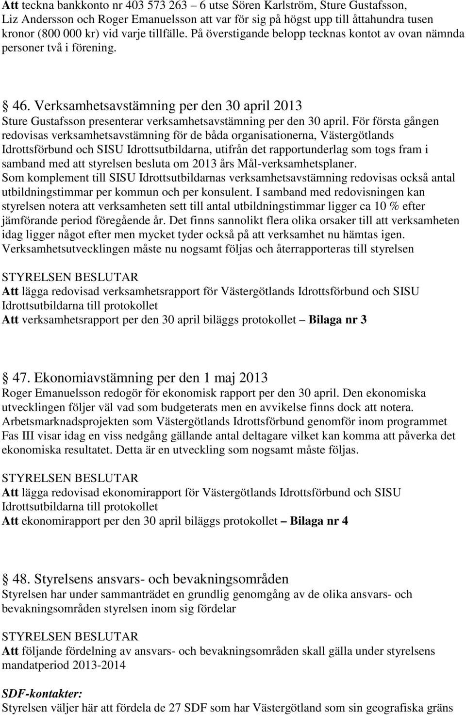 Verksamhetsavstämning per den 30 april 2013 Sture Gustafsson presenterar verksamhetsavstämning per den 30 april.