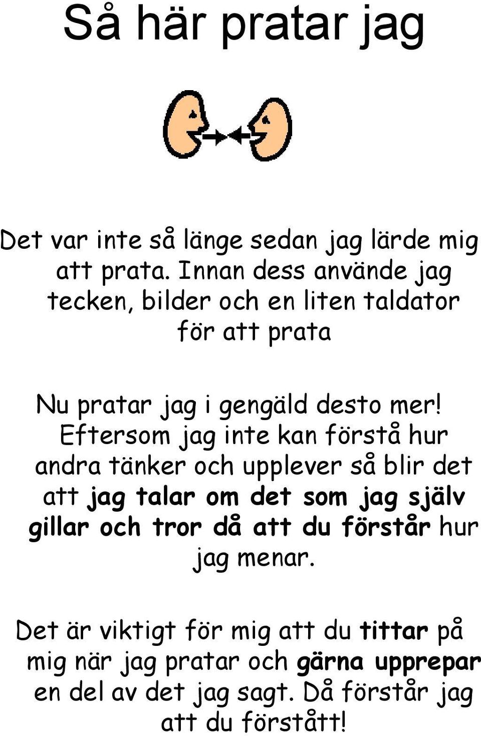 Eftersom jag inte kan förstå hur andra tänker och upplever så blir det att jag talar om det som jag själv gillar och