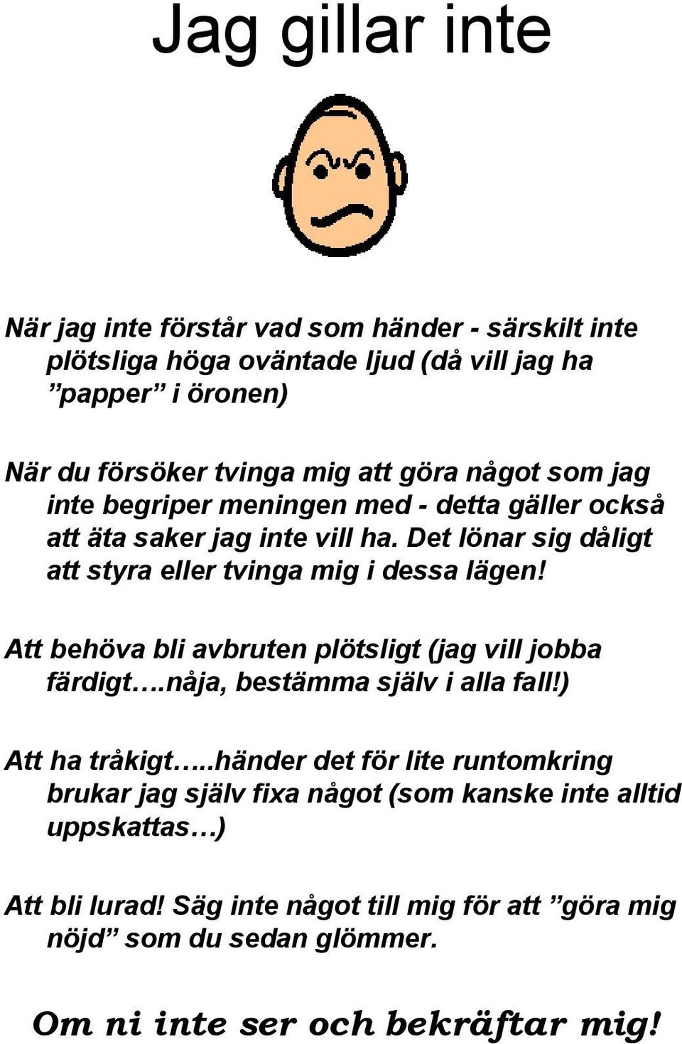 Att behöva bli avbruten plötsligt (jag vill jobba färdigt.nåja, bestämma själv i alla fall!) Att ha tråkigt.