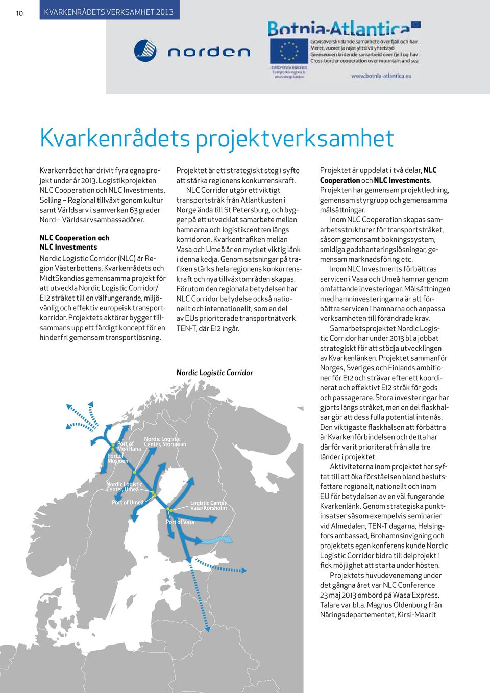 NLC Cooperation och NLC Investments Nordic Logistic Corridor (NLC) är Region Västerbottens, Kvarkenrådets och MidtSkandias gemensamma projekt för att utveckla Nordic Logistic Corridor/ E12 stråket