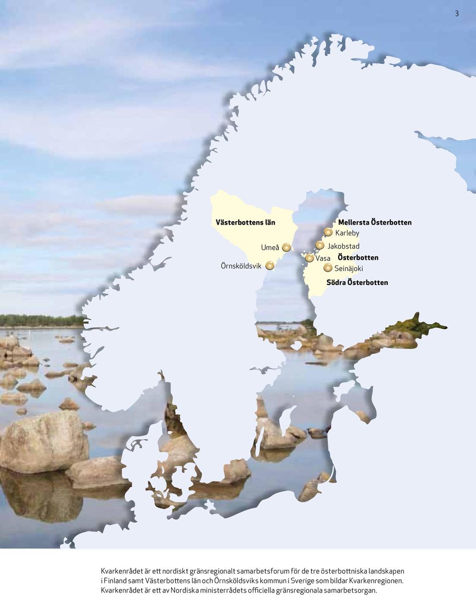 österbottniska landskapen i Finland samt Västerbottens län och Örnsköldsviks kommun i Sverige som