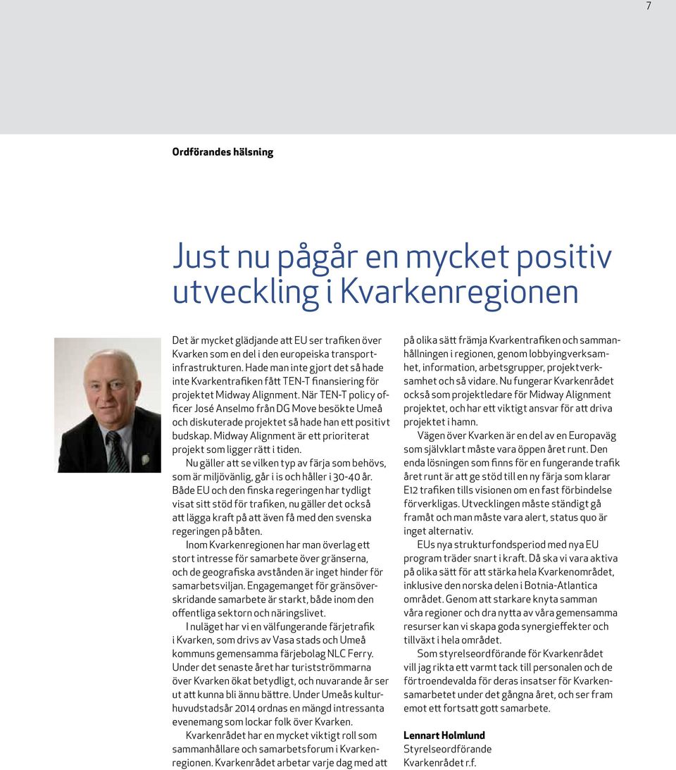 När TEN-T policy officer José Anselmo från DG Move besökte Umeå och diskuterade projektet så hade han ett positivt budskap. Midway Alignment är ett prioriterat projekt som ligger rätt i tiden.