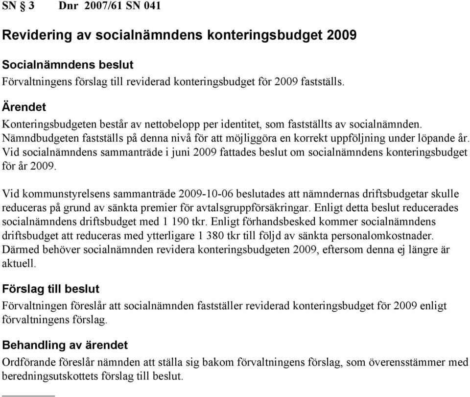 Vid socialnämndens sammanträde i juni 2009 fattades beslut om socialnämndens konteringsbudget för år 2009.