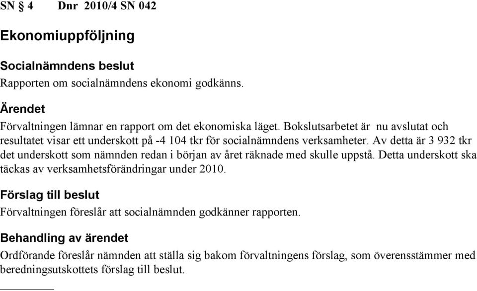 Av detta är 3 932 tkr det underskott som nämnden redan i början av året räknade med skulle uppstå.